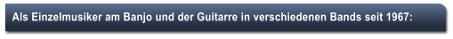 Als Einzelmusiker am Banjo und der Guitarre in verschiedenen Bands seit 1967:
